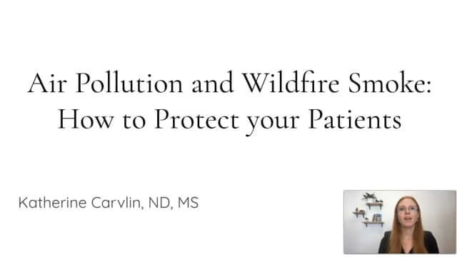 CONNECT 2022 - Air Pollution & Wildfire Smoke: How to protect your patients | Katherine Carvlin, ND, MS