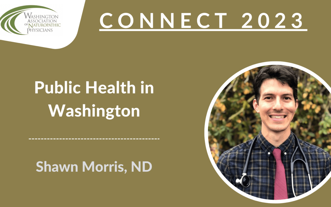 CONNECT 2023 | Public Health in Washington State: Overview of the public health system, key program areas, and resources for Naturopathic Physicians | Shawn Morris, ND