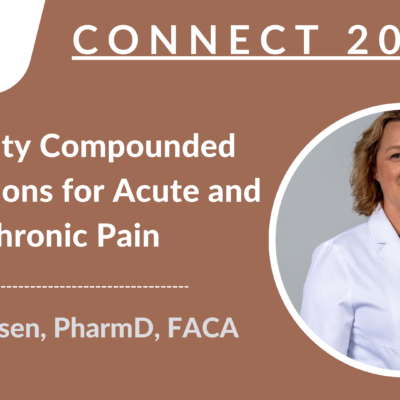 CONNECT 2023 - Specialty Compounded Medications for Acute and Chronic Pain | Dawn Ipsen, PharmD, FACA, FACUP