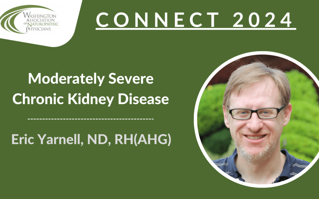 CONNECT 2024 | Naturopathic Treatment of Moderately Severe Chronic Kidney Disease | Eric Yarnell, ND, RH(AHG)