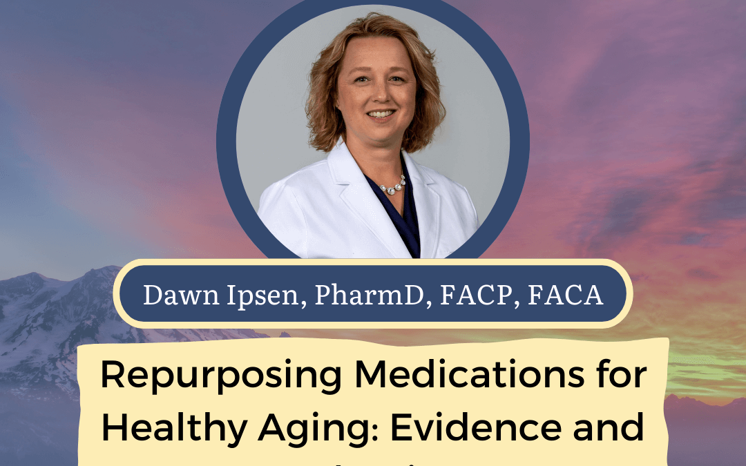 CONNECT 2025 | Repurposing Medications for Healthy Aging: Evidence and Mechanisms | Dawn Ipsen, PharmD, FACP, FACA