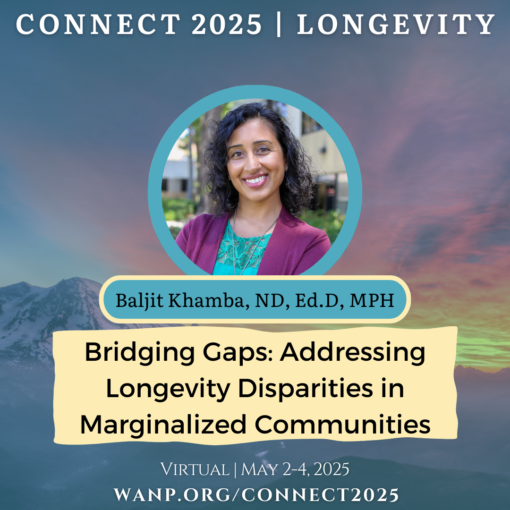 CONNECT 2025 | Bridging Gaps: Addressing Longevity Disparities in Marginalized Communities | Baljit Khamba, ND, Ed.D, MPH