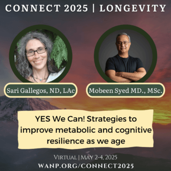 CONNECT 2025 | YES We Can! Strategies to Improve Metabolic and Cognitive Resilience as We Age | Sari Gallegos, ND, LAc & Mobeen Syed MD., MSc.
